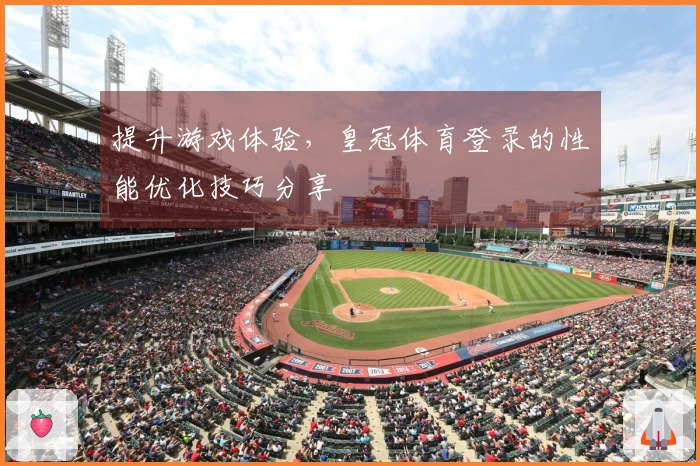 提升游戏体验，皇冠体育登录的性能优化技巧分享